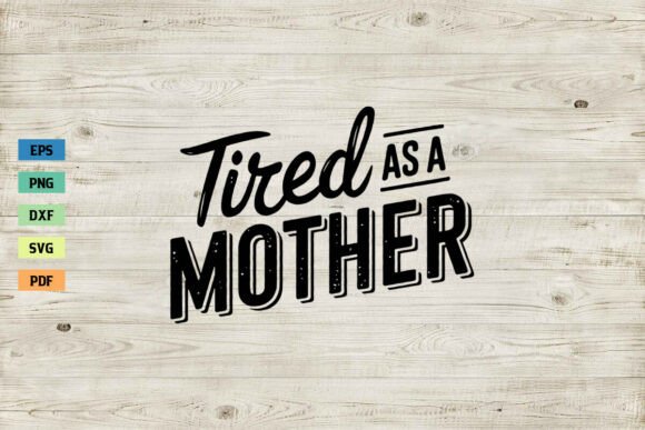 Tired As a Mother SVG Mom SVG Mama SVG Graphics and Crafts Review
